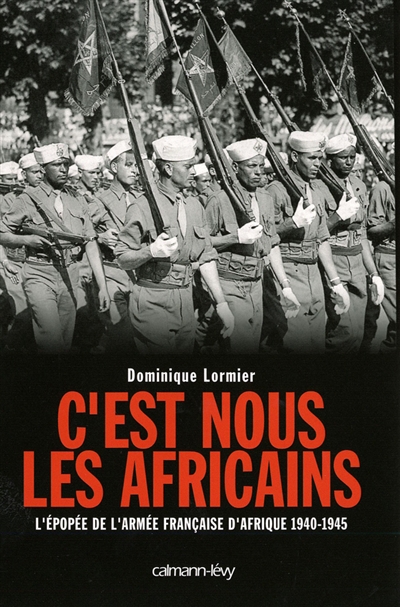 C'est nous les africains : l'épopée de l'armée française d'Afrique 1940…