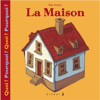 Quoi ? Pourquoi ? 1 : la maison - 