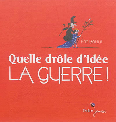 Quelle drôle d'idée, la guerre ! - 