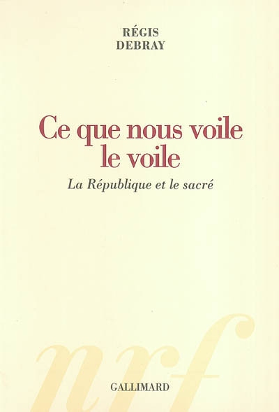 Ce que nous voile le voile : la République et le sacré - 