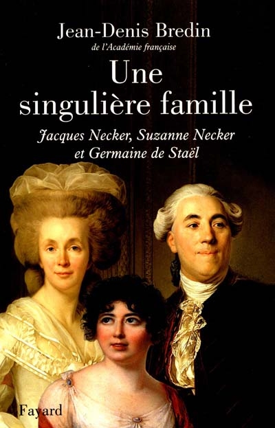 Singulière famille (Une) : Jacques Necker, Suzanne Necker et Germaine de…