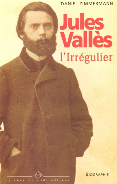 Jules Vallès, l'irrégulier - 