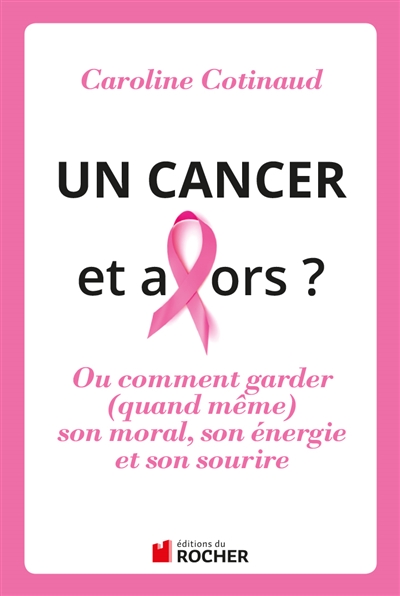 cancer, et alors ? ou Comment garder [quand même] son moral, son énergie…