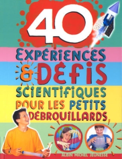 40 expériences et défis scientifiques pour les petits débrouillards - 