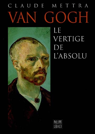 Van Gogh, le vertige de l'absolu - 