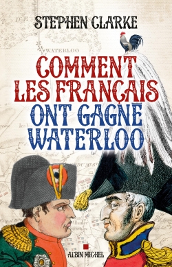 Comment les Français ont gagné Waterloo - 