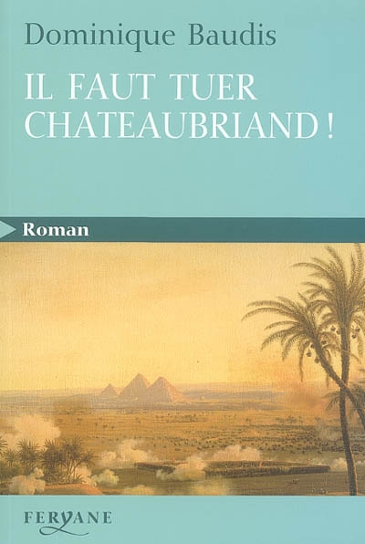 Il faut tuer Chateaubriand ! - Itinéraire de Paris à Jérusalem (voyage d…