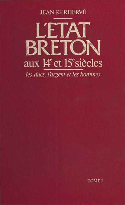 Etat breton aux 14è et 15è siècles, les ducs, l'argent et les hommes, T.1 …