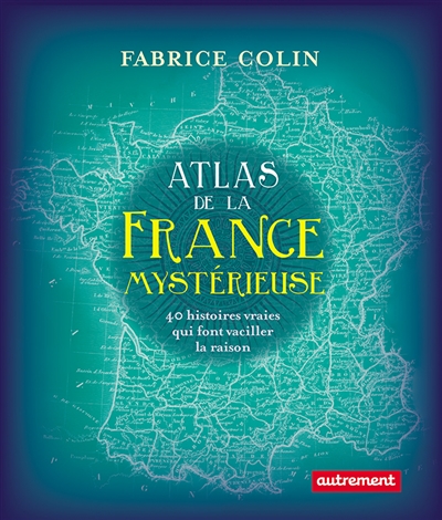 Atlas de la France mystérieuse - 