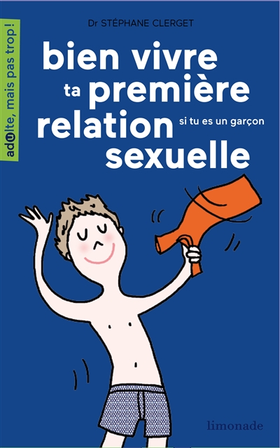 Bien vivre ta première relation sexuelle... si tu es un garçon - 