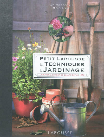 Petit Larousse des techniques de jardinage - 