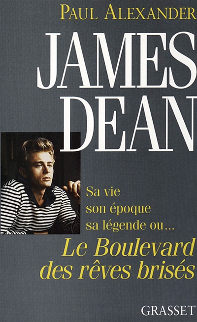 James Dean, sa vie, son époque, sa légende ou Le boulevard des rêves…