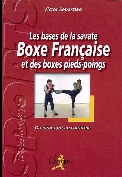 bases de la savate boxe française et des boxes pieds-poings (Les ) - 