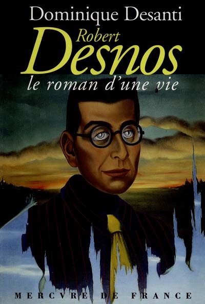 Robert Desnos, le roman d'une vie - 