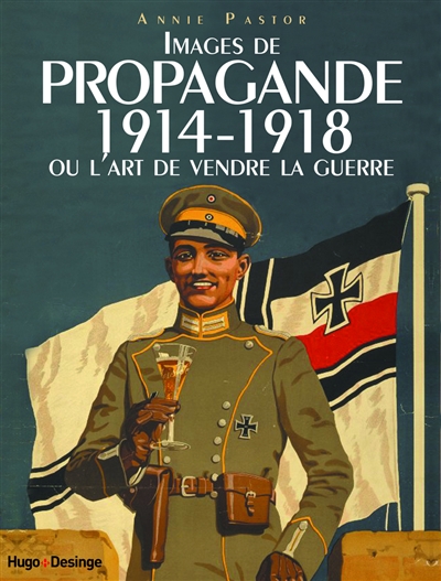 Images de propagande 1914-1918 ou L'art de vendre la guerre - 