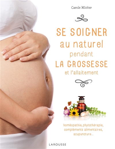 Se soigner au naturel pendant la grossesse et l'allaitement - 