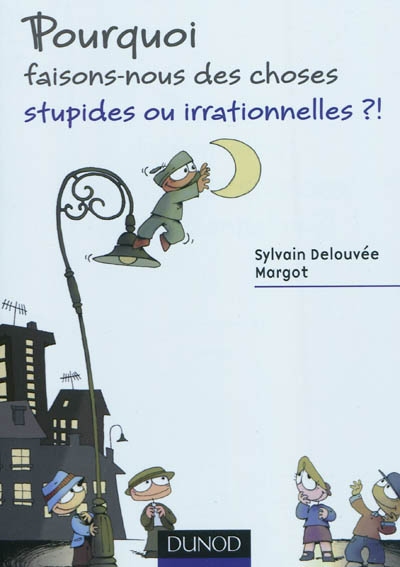 Pourquoi faisons-nous des choses stupides ou irrationnelles ?! - 