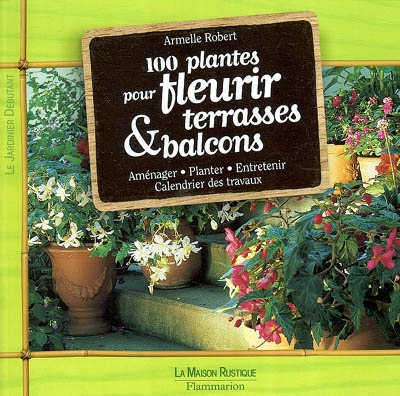 100 plantes pour fleurir terrasses et balcons - 