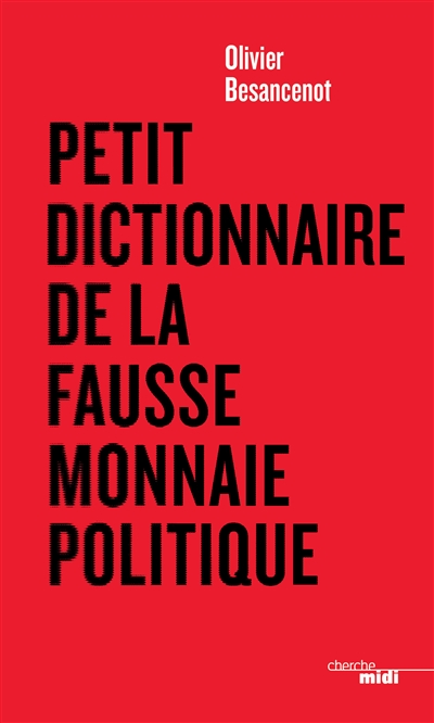 Petit dictionnaire de la fausse monnaie politique - 