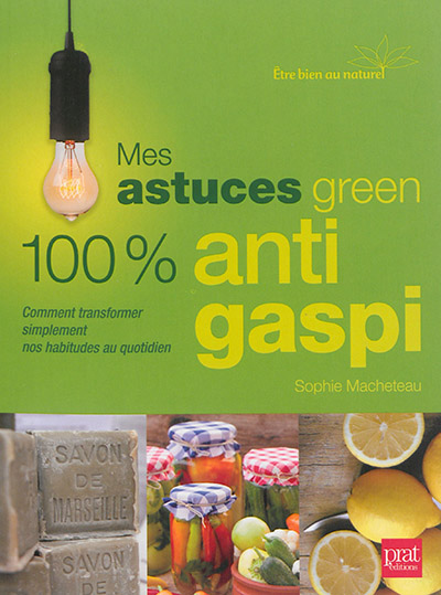 Mes astuces green 100 % anti gaspi - 