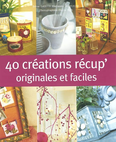 40 créations récup' originales et faciles - 