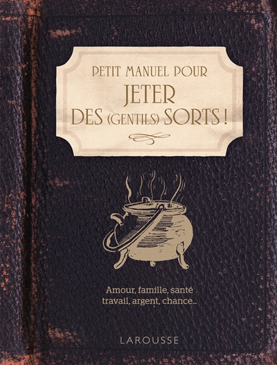 Petit manuel pour jeter des (gentils) sorts ! - 