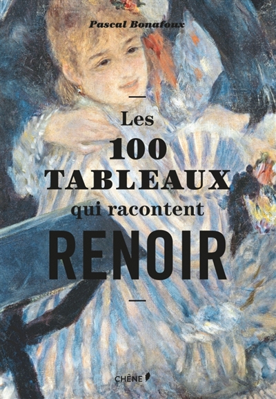 Les 100 tableaux qui racontent Renoir - 