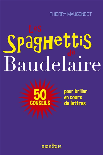 Les spaghettis de Baudelaire ou 50 conseils pour briller en cours de…