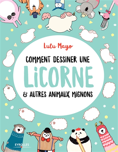 Comment dessiner une licorne & autres animaux mignons - 