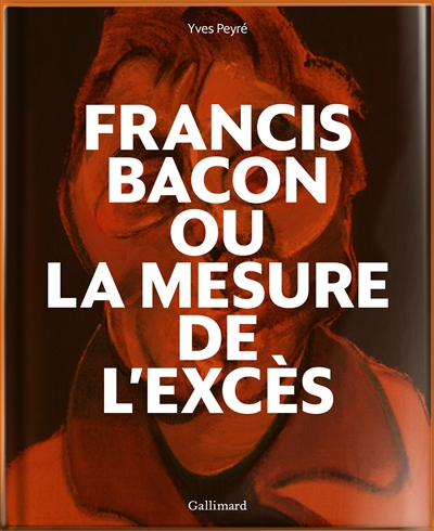 Francis Bacon ou La mesure de l'excès - 