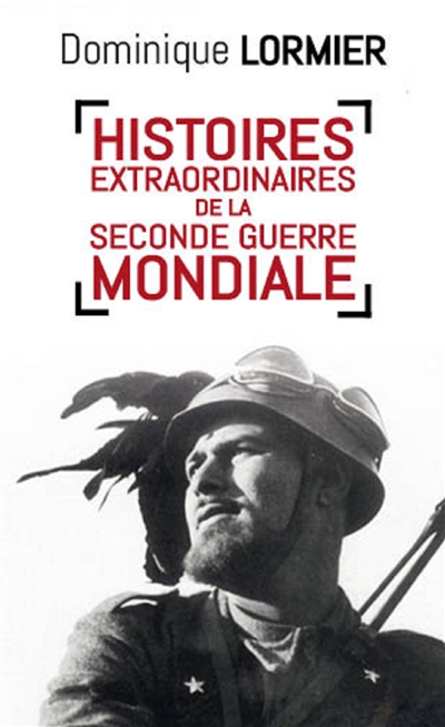 Histoires extraordinaires de la Seconde Guerre mondiale - 