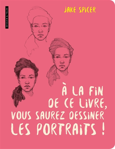 A la fin de ce livre, vous saurez dessiner les portraits ! - 