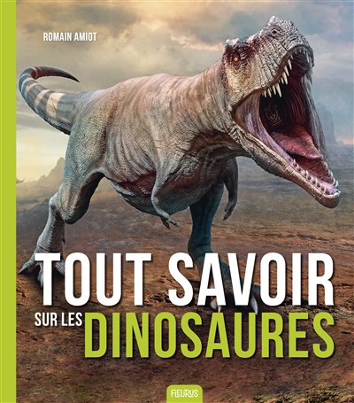 Tout savoir sur les dinosaures - 