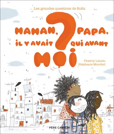 Maman, papa, il y avait qui avant moi ? - 