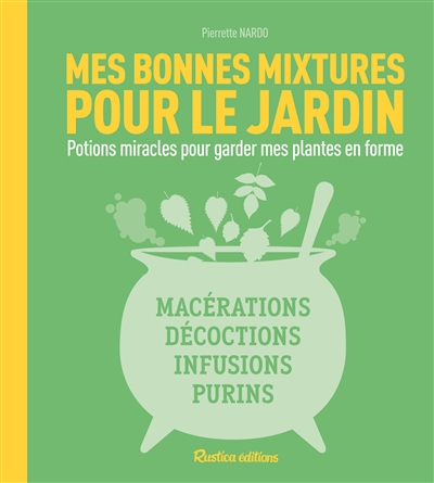 Mes bonnes mixtures pour le jardin - 