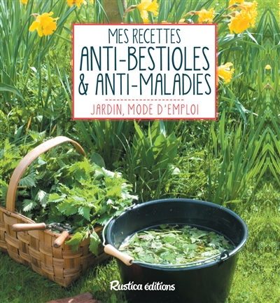 Mes recettes anti-bestioles & anti-maladies - 