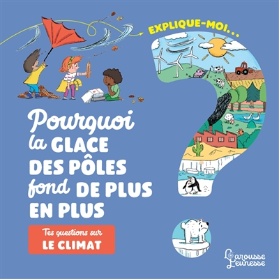 Explique-moi... Pourquoi la glace des pôles fond de plus en plus - 