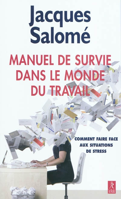 Manuel de survie dans le monde du travail ou Comment faire face aux…