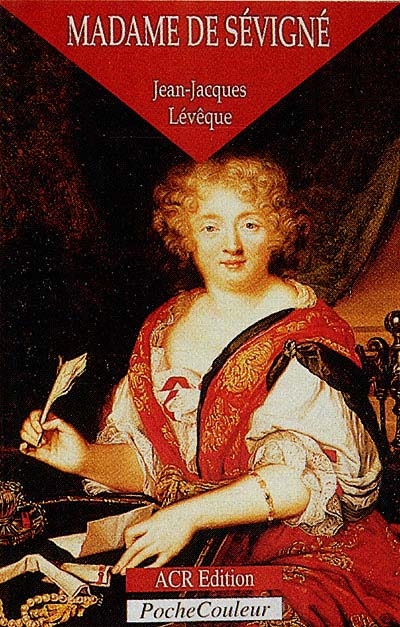 Madame de Sévigné ou La saveur des mots 1626-1696 - 