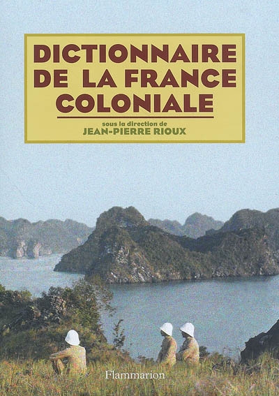 Dictionnaire de la France coloniale - 