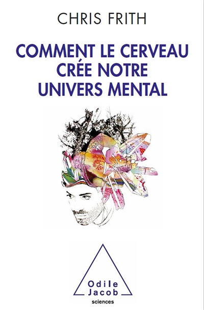 Comment le cerveau crée notre univers mental - 